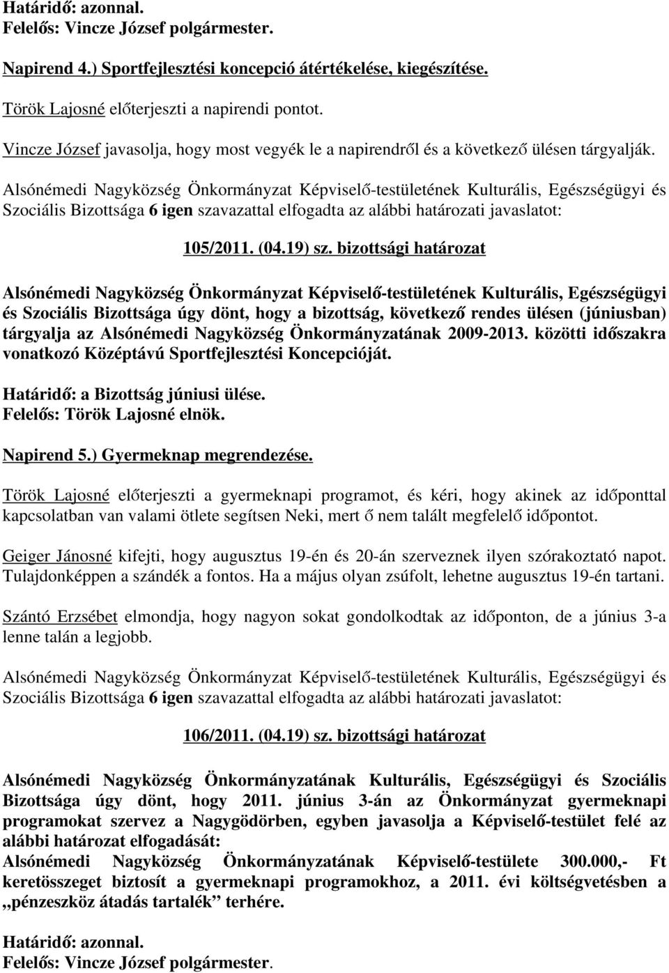 bizottsági határozat Alsónémedi Nagyközség Önkormányzat Képviselő-testületének Kulturális, Egészségügyi és Szociális Bizottsága úgy dönt, hogy a bizottság, következő rendes ülésen (júniusban)