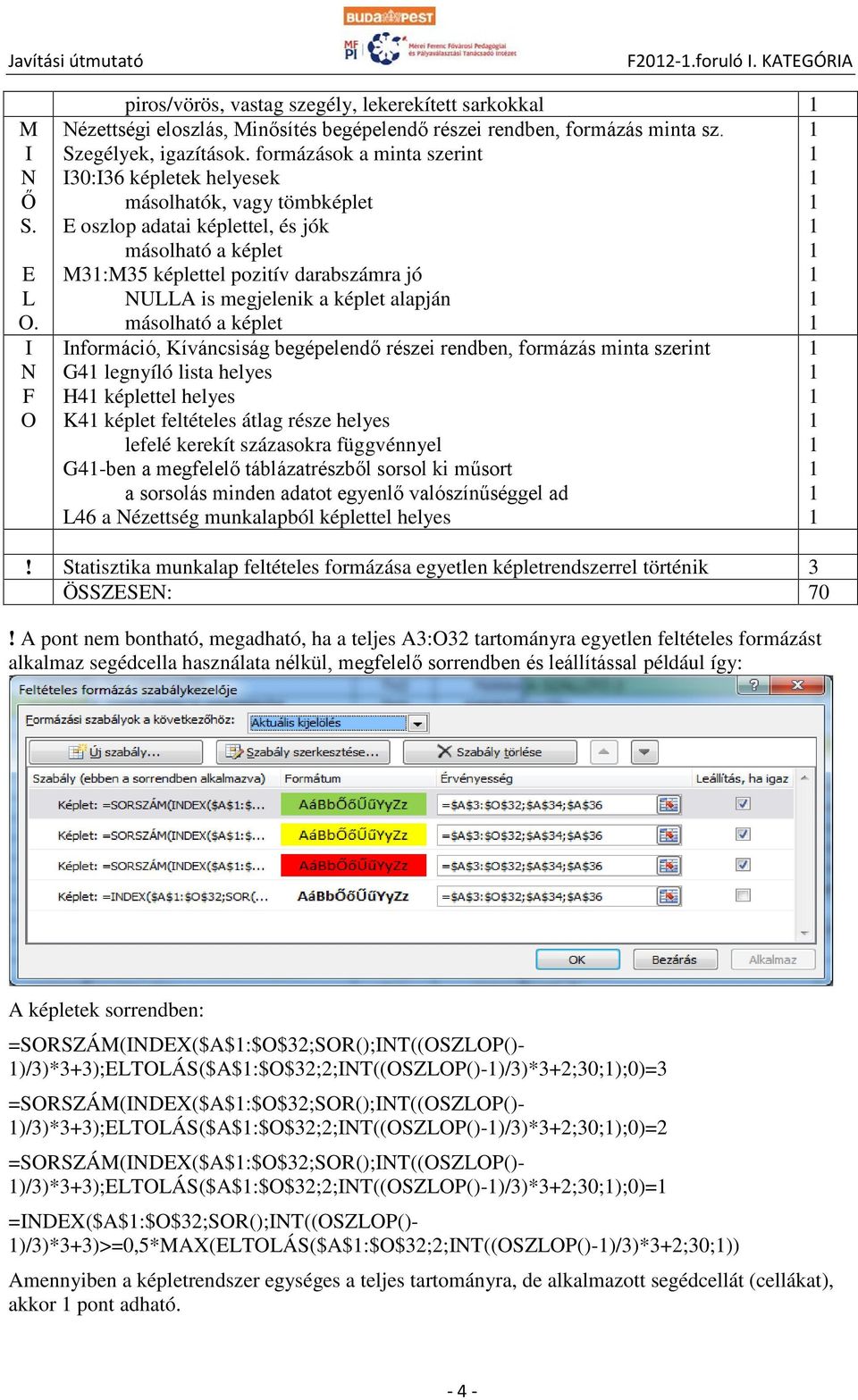 másolható a képlet Információ, íváncsiság begépelendő részei rendben, formázás minta szerint G4 legnyíló lista helyes H4 képlettel helyes 4 képlet feltételes átlag része helyes lefelé kerekít