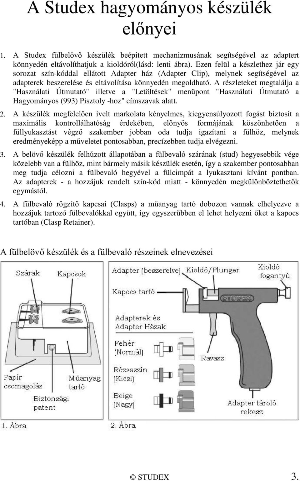 A részleteket megtalálja a "Használati Útmutató" illetve a "Letöltések" menüpont "Használati Útmutató a Hagyományos (993) Pisztoly -hoz" címszavak alatt. 2.