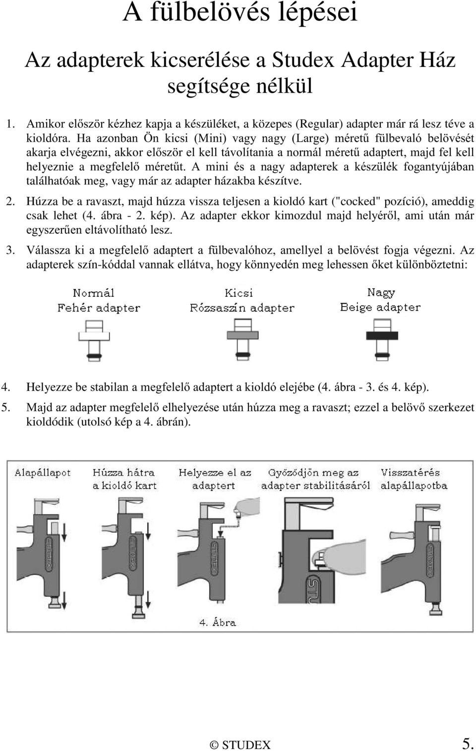 UHONHOOWiYROtWDQLDDQRUPiOPpUHW&DGDSWHUWPDMGIHONHOO helyeznie a mejihoho PpUHW&W $ PLQL pv D QDJ\ DGDSWHUHN D NpV] OpN IRJDQW\~MiEDQ találhatóak meg, vagy már az adapter házakba készítve. 2.