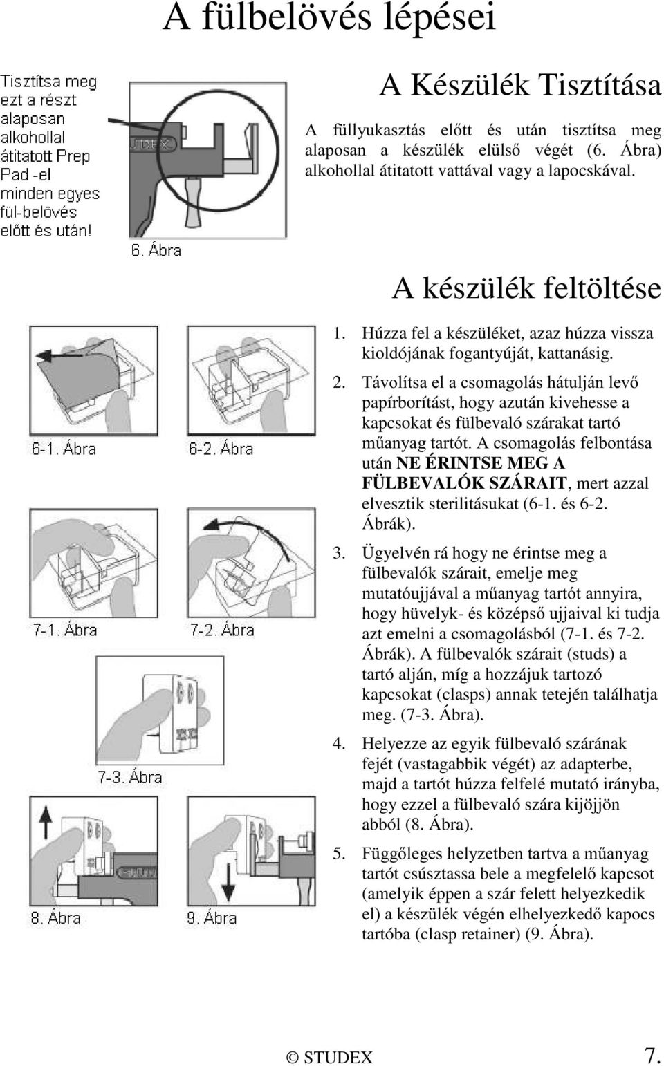 7iYROtWVDHODFVRPDJROiVKiWXOMiQOHY papírborítást, hogy azután kivehesse a kapcsokat és fülbevaló szárakat tartó P&DQ\DJWDUWyW$FVRPDJROiVIHOERQWiVD után NE ÉRINTSE MEG A FÜLBEVALÓK SZÁRAIT, mert azzal