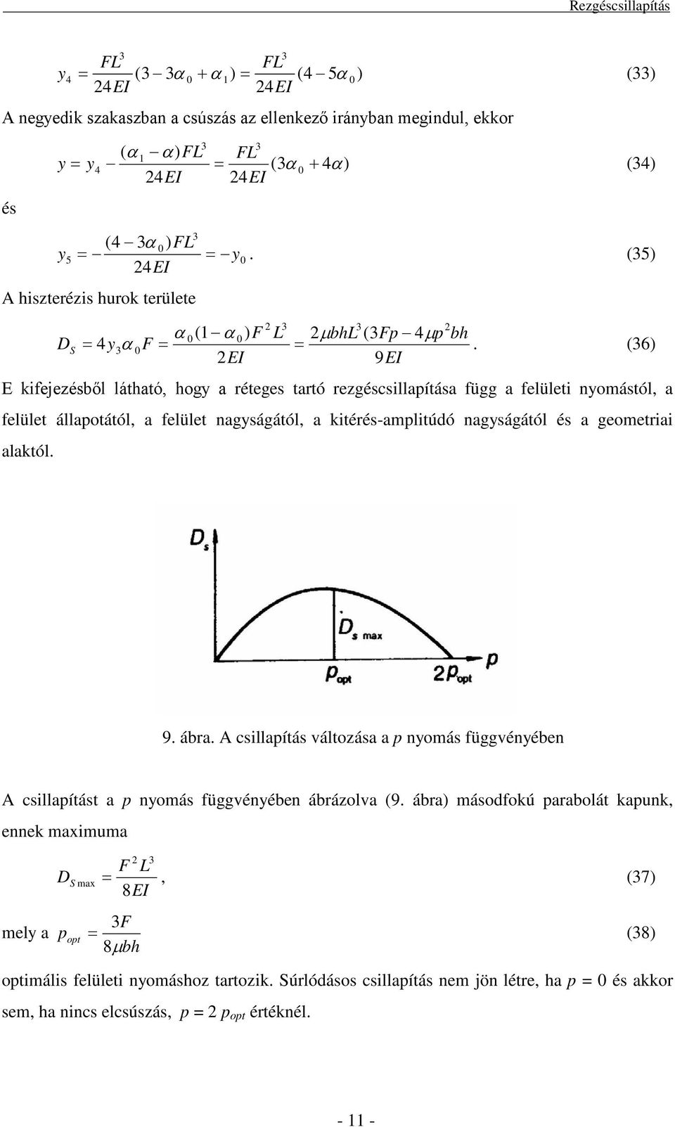 (6) EI 9EI E kifejezésből látható, hogy a réteges tartó rezgéscsillapítása függ a felületi nyomástól, a felület állapotától, a felület nagyságától, a kitérés-amplitúó nagyságától és a geometriai