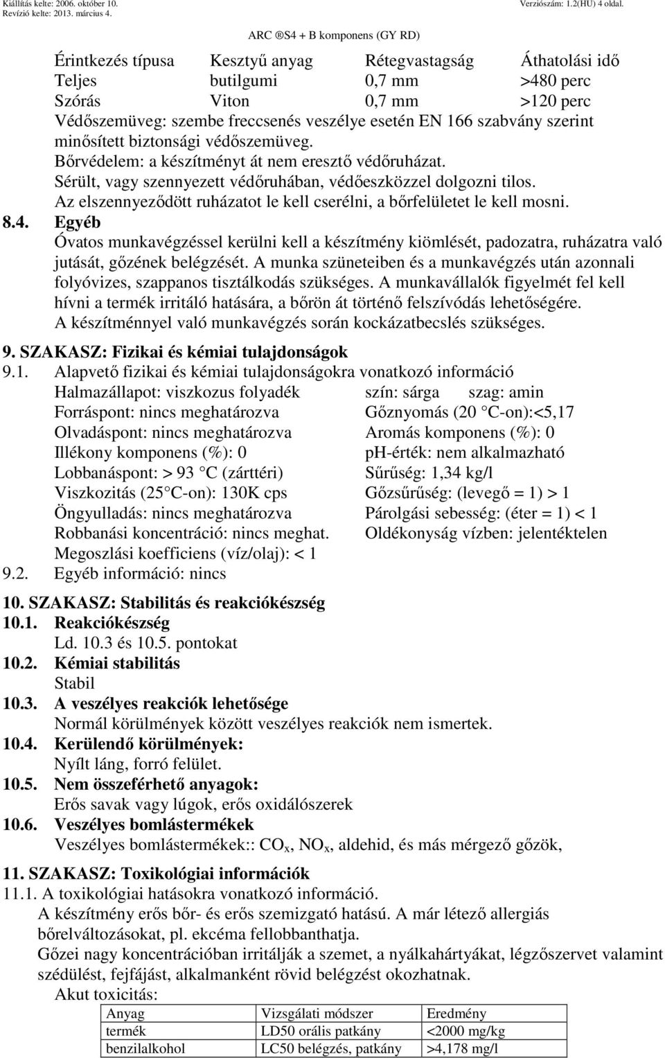 minősített biztonsági védőszemüveg. Bőrvédelem: a készítményt át nem eresztő védőruházat. Sérült, vagy szennyezett védőruhában, védőeszközzel dolgozni tilos.