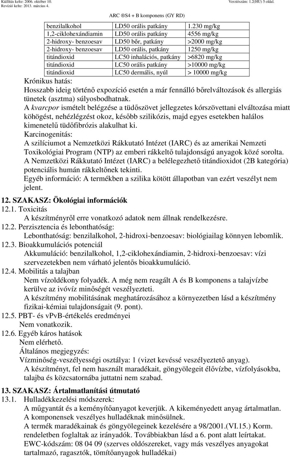 patkány >6820 mg/kg titándioxid LC50 orális patkány >10000 mg/kg titándioxid LC50 dermális, nyúl > 10000 mg/kg Krónikus hatás: Hosszabb ideig történő expozíció esetén a már fennálló bőrelváltozások