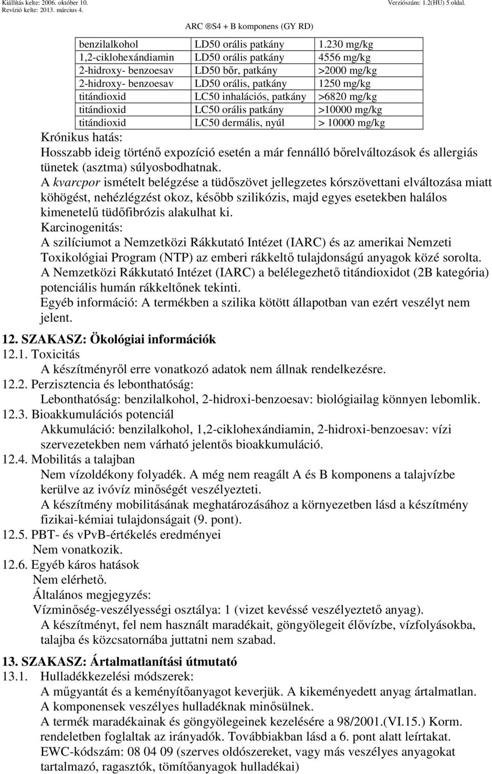 patkány >6820 mg/kg titándioxid LC50 orális patkány >10000 mg/kg titándioxid LC50 dermális, nyúl > 10000 mg/kg Krónikus hatás: Hosszabb ideig történő expozíció esetén a már fennálló bőrelváltozások