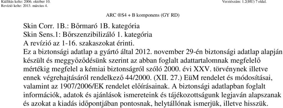 november 29-én biztonsági adatlap alapján készült és meggyőződésünk szerint az abban foglalt adattartalomnak megfelelő mértékig megfelel a kémiai biztonságról szóló 2000. évi XXV.