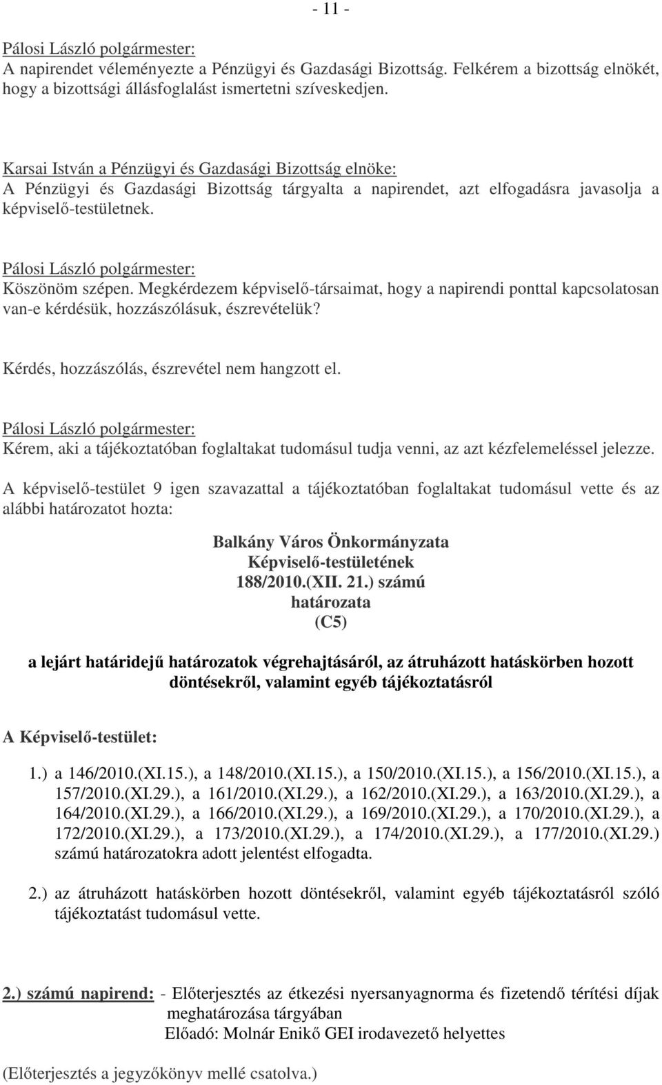 Megkérdezem képviselő-társaimat, hogy a napirendi ponttal kapcsolatosan van-e kérdésük, hozzászólásuk, észrevételük? Kérdés, hozzászólás, észrevétel nem hangzott el.