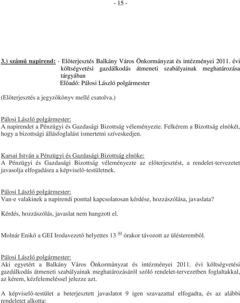 ) A napirendet a Pénzügyi és Gazdasági Bizottság véleményezte. Felkérem a Bizottság elnökét, hogy a bizottsági állásfoglalást ismertetni szíveskedjen.