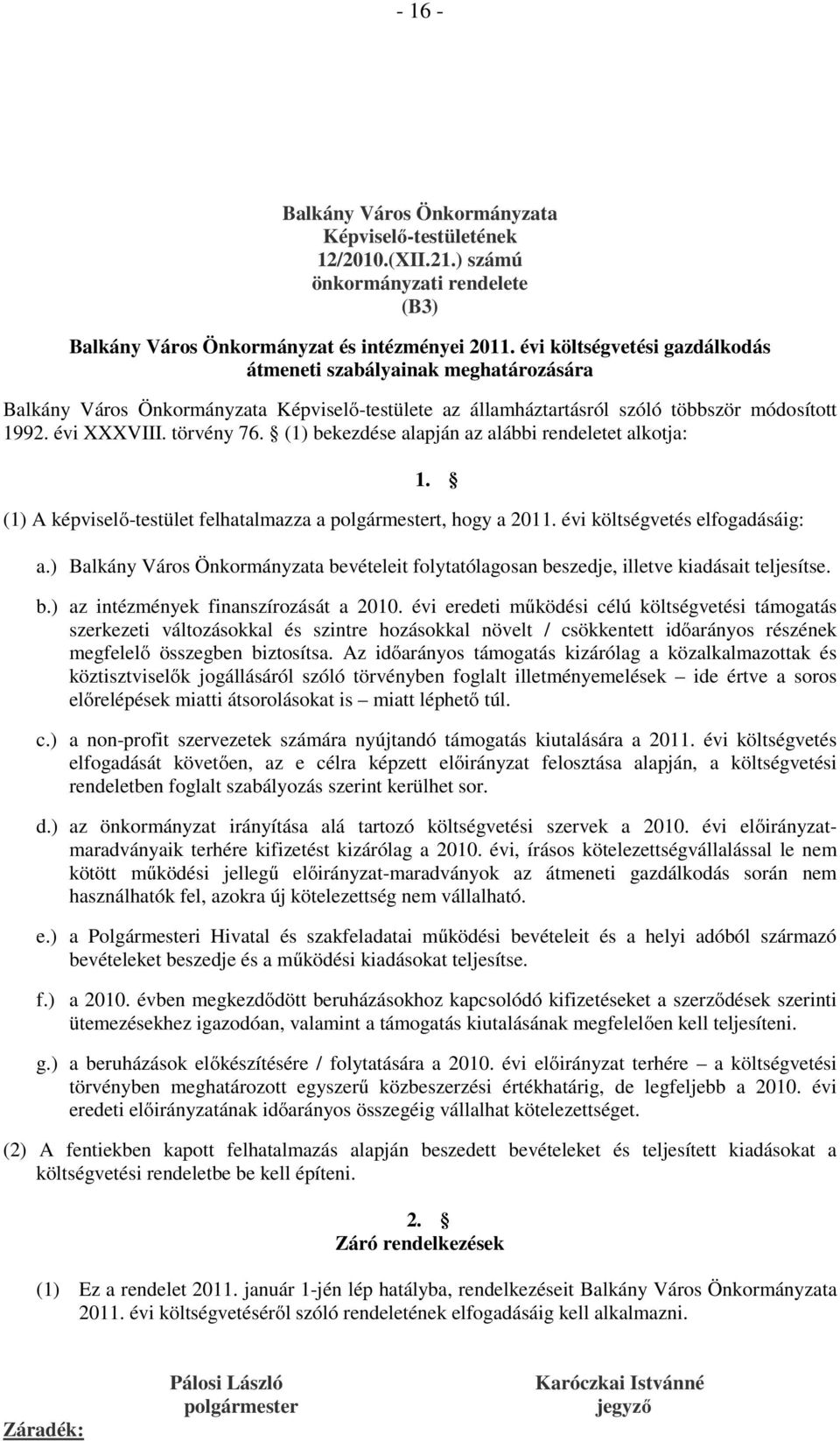 (1) bekezdése alapján az alábbi rendeletet alkotja: 1. (1) A képviselő-testület felhatalmazza a polgármestert, hogy a 2011. évi költségvetés elfogadásáig: a.