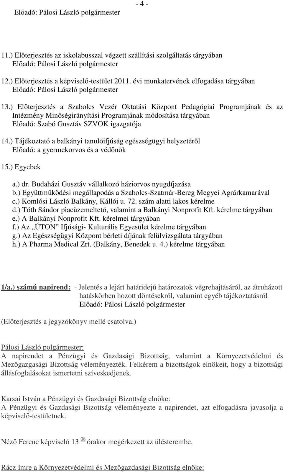 ) Előterjesztés a Szabolcs Vezér Oktatási Központ Pedagógiai Programjának és az Intézmény Minőségirányítási Programjának módosítása tárgyában Előadó: Szabó Gusztáv SZVOK igazgatója 14.