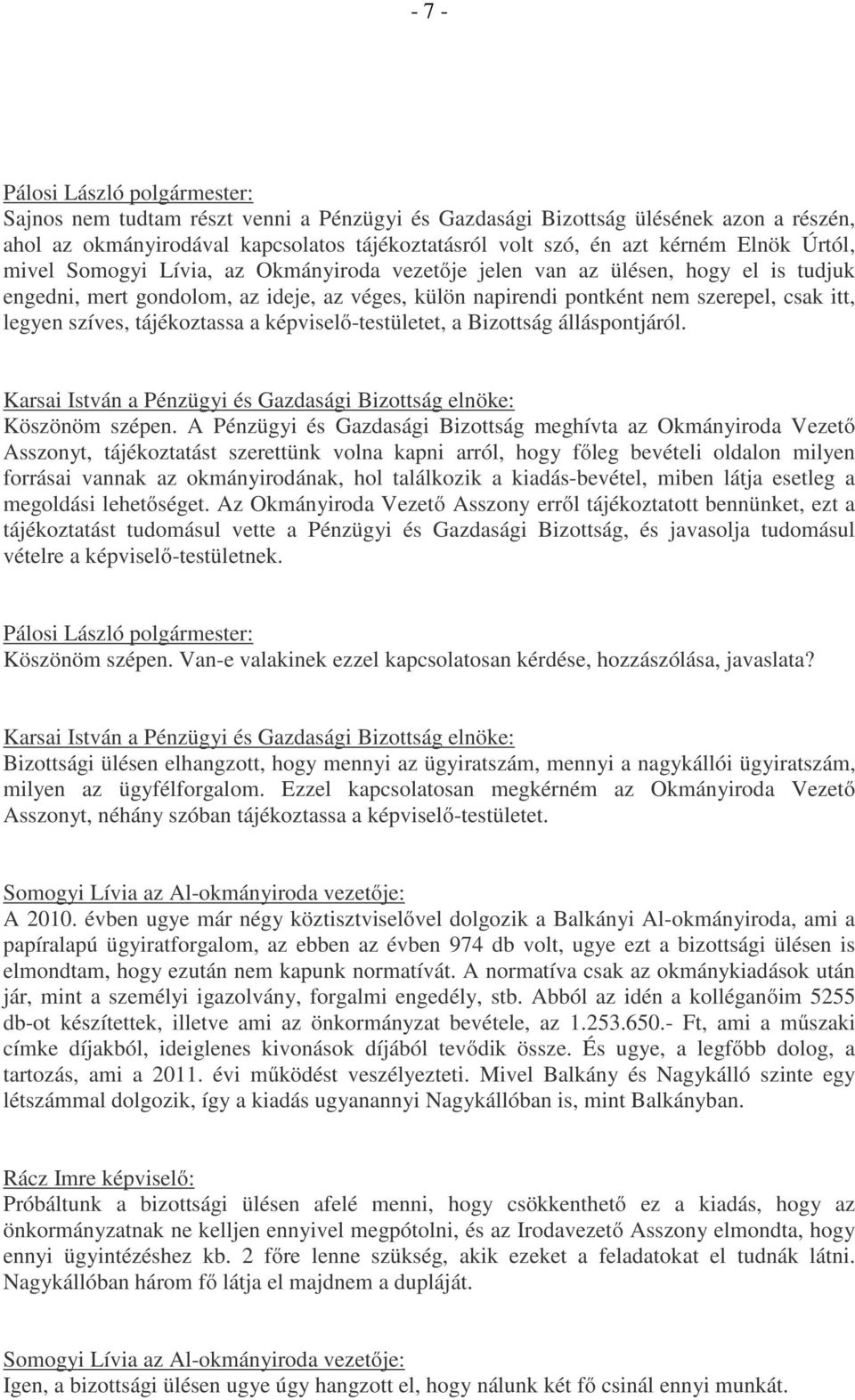 képviselő-testületet, a Bizottság álláspontjáról. Karsai István a Pénzügyi és Gazdasági Bizottság elnöke: Köszönöm szépen.