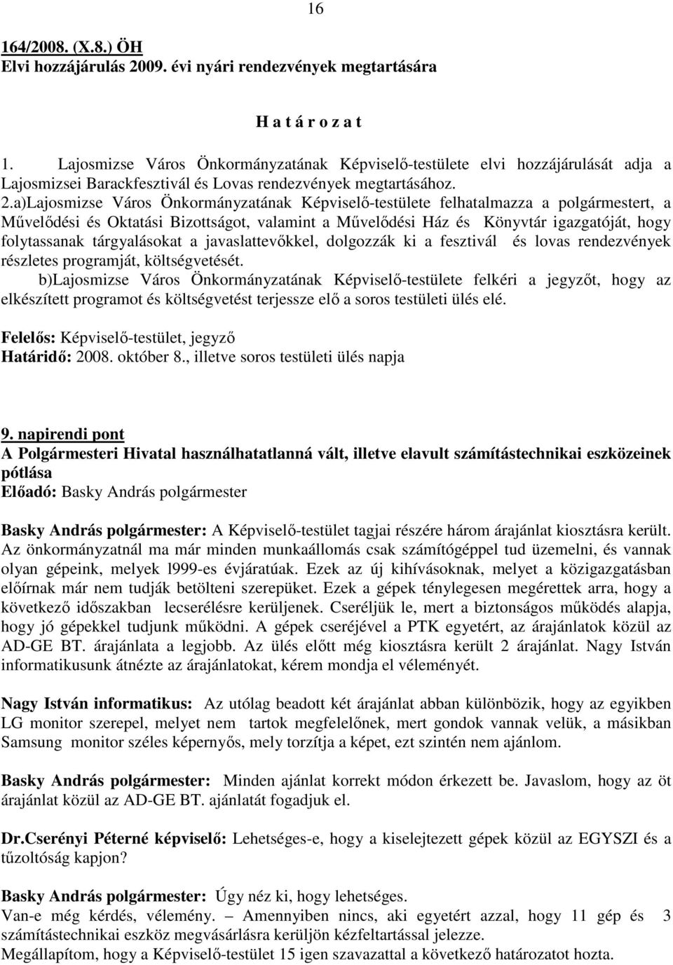 a)Lajosmizse Város Önkormányzatának Képviselı-testülete felhatalmazza a polgármestert, a Mővelıdési és Oktatási Bizottságot, valamint a Mővelıdési Ház és Könyvtár igazgatóját, hogy folytassanak