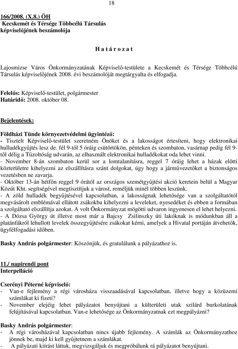 Bejelentések: Földházi Tünde környezetvédelmi ügyintézı: - Tisztelt Képviselı-testület szeretném Önöket és a lakosságot értesíteni, hogy elektronikai hulladékgyőjtés lesz de.