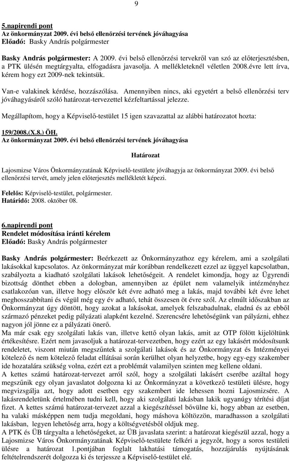 Van-e valakinek kérdése, hozzászólása. Amennyiben nincs, aki egyetért a belsı ellenırzési terv jóváhagyásáról szóló határozat-tervezettel kézfeltartással jelezze.