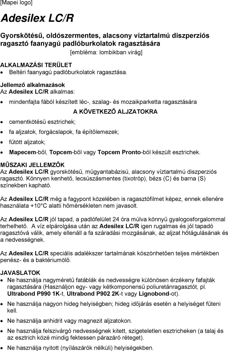 Jellemző alkalmazások Az Adesilex LC/R alkalmas: mindenfajta fából készített léc-, szalag- és mozaikparketta ragasztására cementkötésű esztrichek; A KÖVETKEZŐ ALJZATOKRA fa aljzatok, forgácslapok, fa