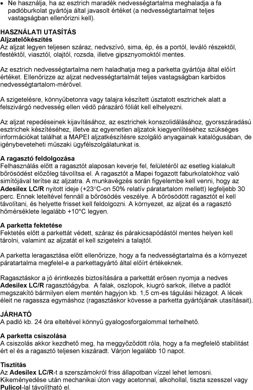 Az esztrich nedvességtartalma nem haladhatja meg a parketta gyártója által előírt értéket. Ellenőrizze az aljzat nedvességtartalmát teljes vastagságban karbidos nedvességtartalom-mérővel.