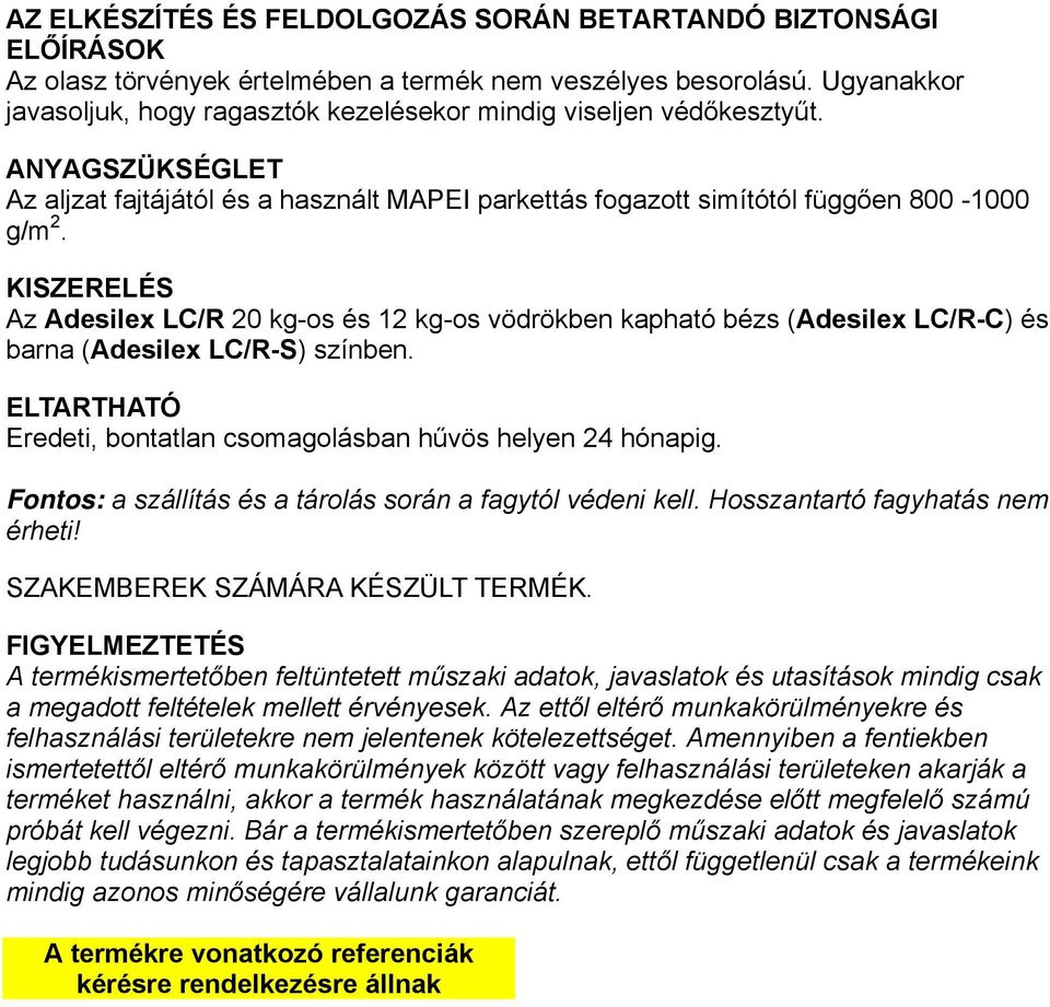 KISZERELÉS Az Adesilex LC/R 20 kg-os és 12 kg-os vödrökben kapható bézs (Adesilex LC/R-C) és barna (Adesilex LC/R-S) színben. ELTARTHATÓ Eredeti, bontatlan csomagolásban hűvös helyen 24 hónapig.