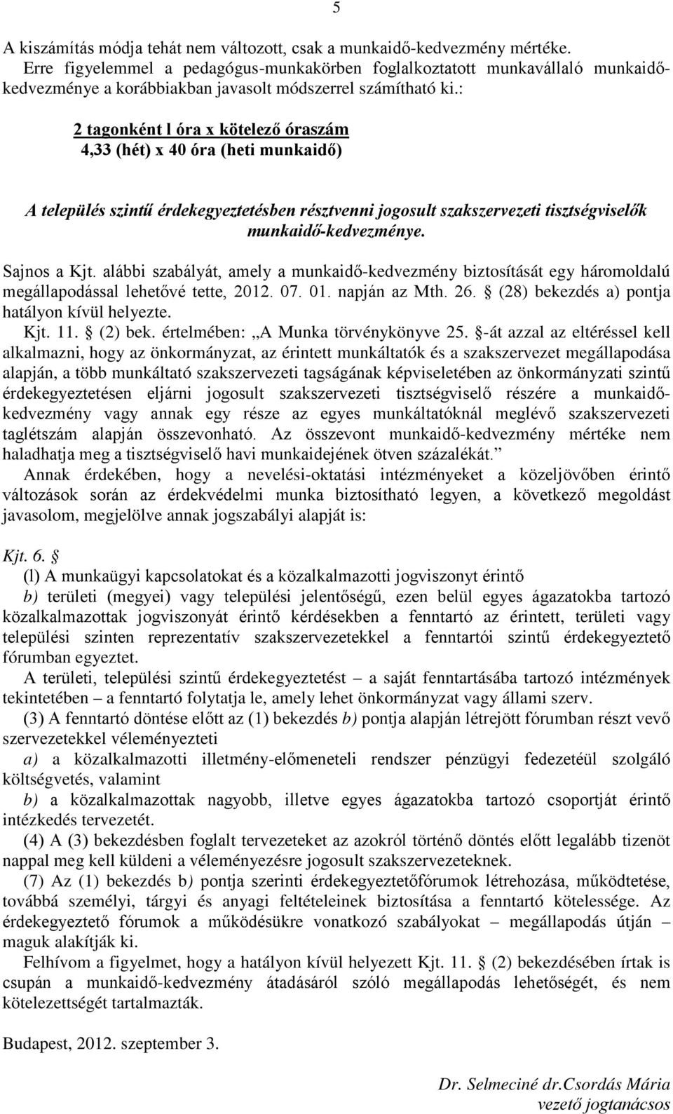 : 2 tagonként l óra x kötelező óraszám 4,33 (hét) x 40 óra (heti munkaidő) A település szintű érdekegyeztetésben résztvenni jogosult szakszervezeti tisztségviselők munkaidő-kedvezménye. Sajnos a Kjt.