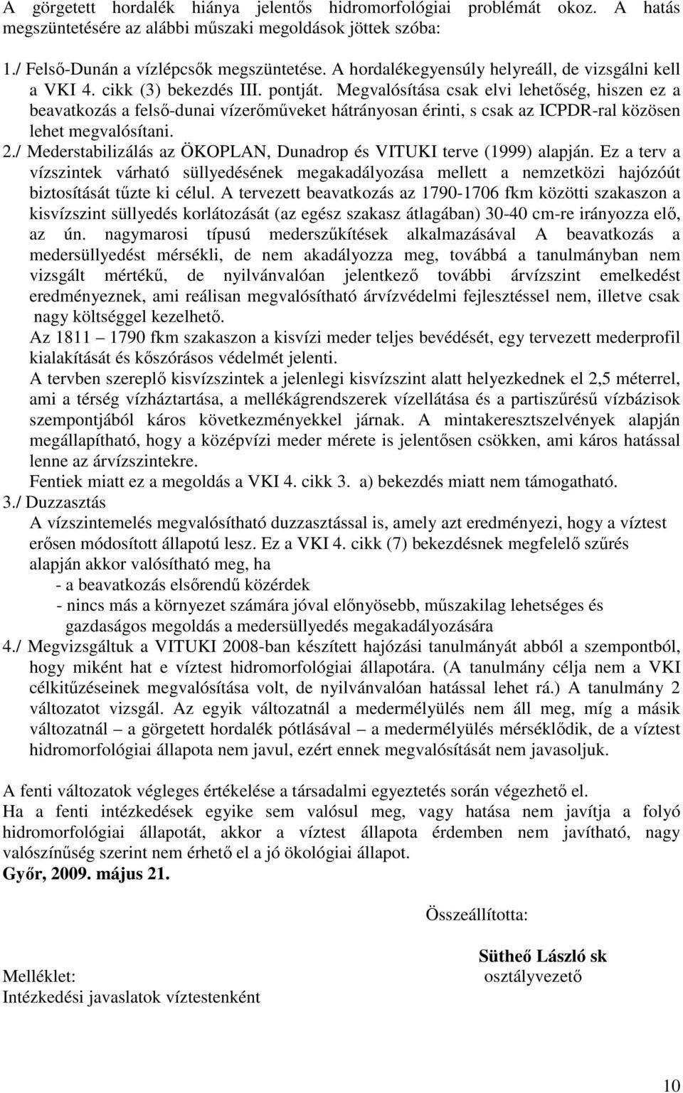 Megvalósítása csak elvi lehetıség, hiszen ez a beavatkozás a felsı-dunai vízerımőveket hátrányosan érinti, s csak az ICPDR-ral közösen lehet megvalósítani. 2.