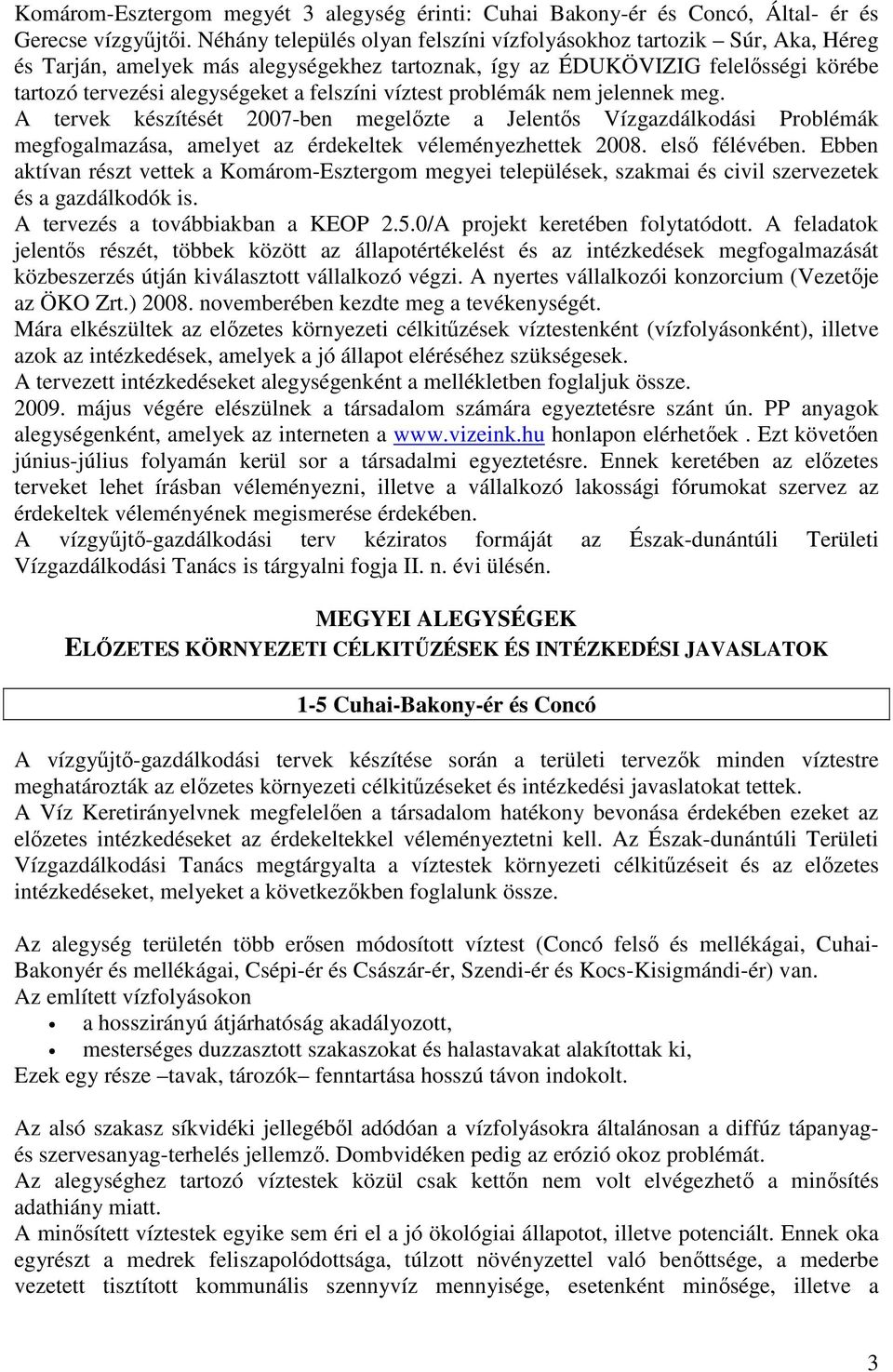 víztest problémák nem jelennek meg. A tervek készítését 2007-ben megelızte a Jelentıs Vízgazdálkodási Problémák megfogalmazása, amelyet az érdekeltek véleményezhettek 2008. elsı félévében.