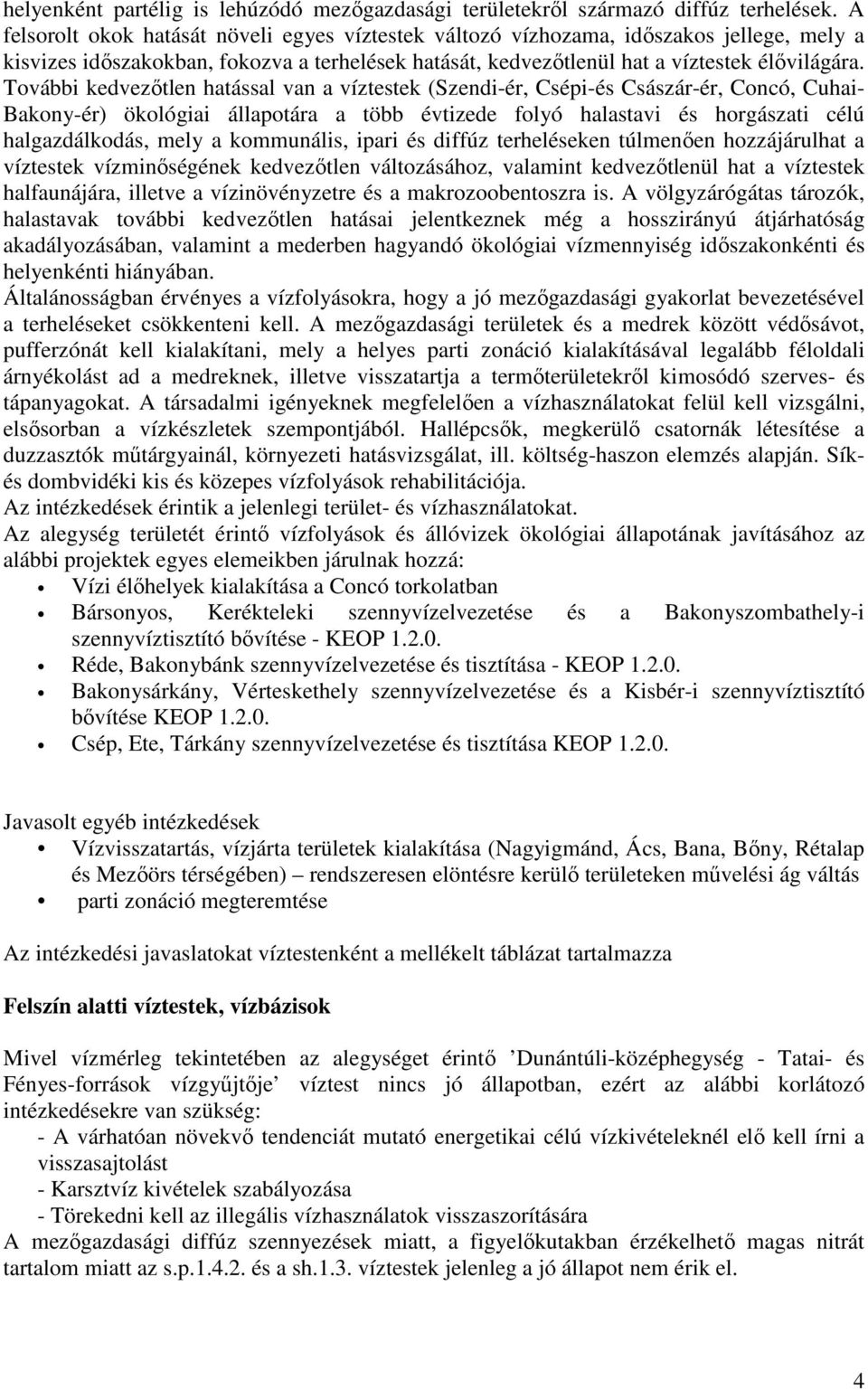 További kedvezıtlen hatással van a víztestek (Szendi-ér, Csépi-és Császár-ér, Concó, Cuhai- Bakony-ér) ökológiai állapotára a több évtizede folyó halastavi és horgászati célú halgazdálkodás, mely a