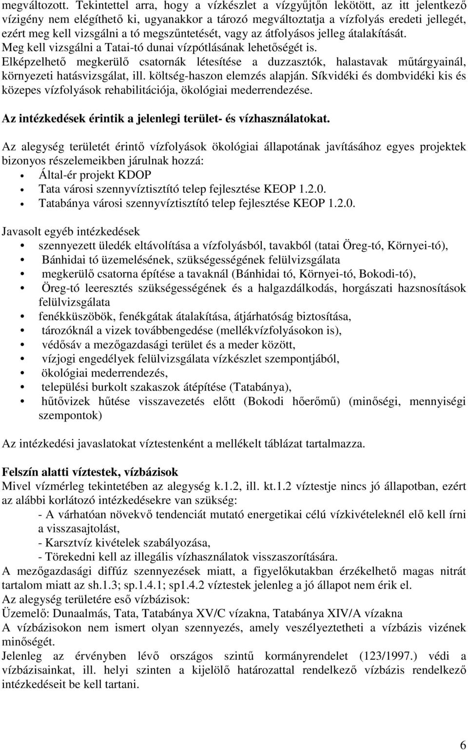 megszőntetését, vagy az átfolyásos jelleg átalakítását. Meg kell vizsgálni a Tatai-tó dunai vízpótlásának lehetıségét is.