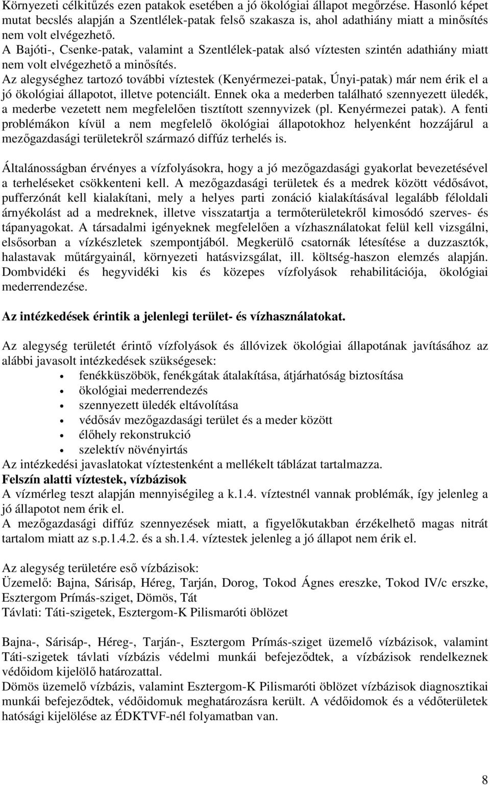 A Bajóti-, Csenke-patak, valamint a Szentlélek-patak alsó víztesten szintén adathiány miatt nem volt elvégezhetı a minısítés.