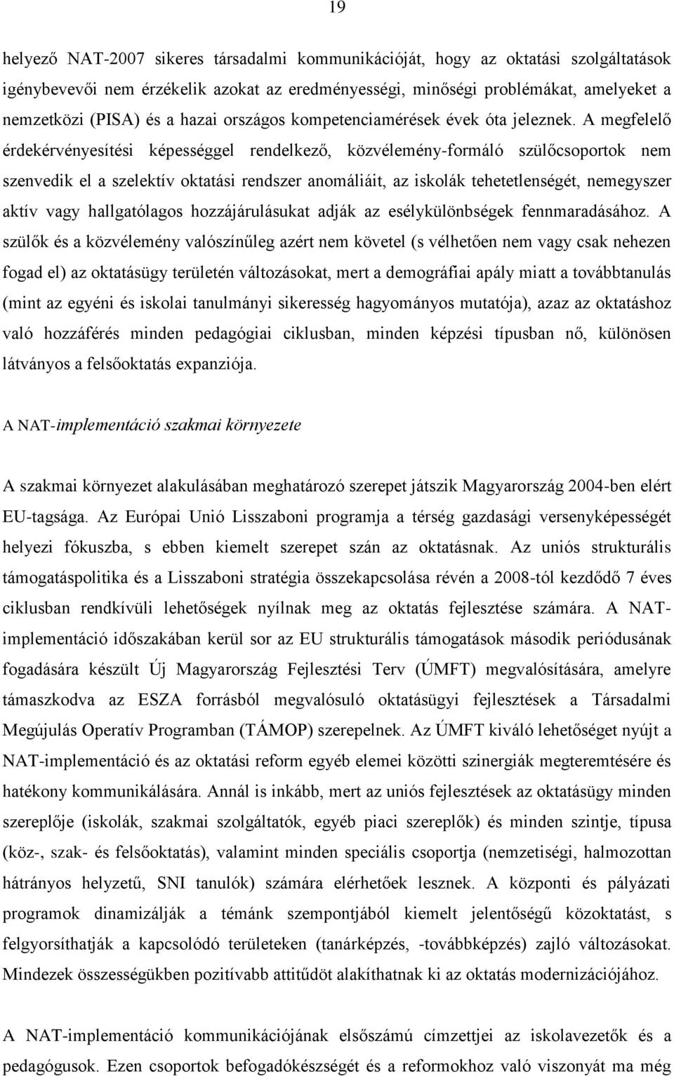 A megfelelő érdekérvényesítési képességgel rendelkező, közvélemény-formáló szülőcsoportok nem szenvedik el a szelektív oktatási rendszer anomáliáit, az iskolák tehetetlenségét, nemegyszer aktív vagy