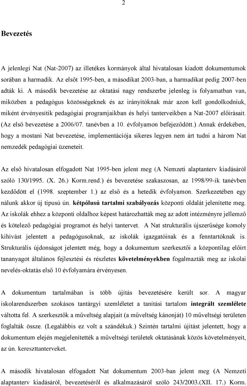 programjaikban és helyi tanterveikben a Nat-2007 előírásait. (Az első bevezetése a 2006/07. tanévben a 10. évfolyamon befejeződött.