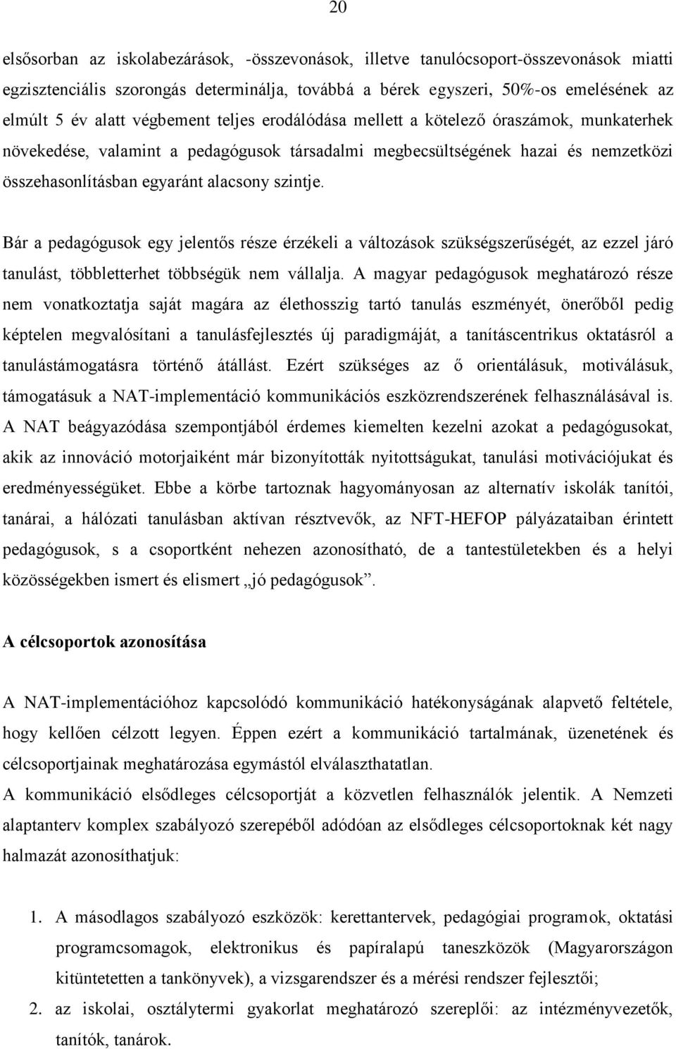 Bár a pedagógusok egy jelentős része érzékeli a változások szükségszerűségét, az ezzel járó tanulást, többletterhet többségük nem vállalja.