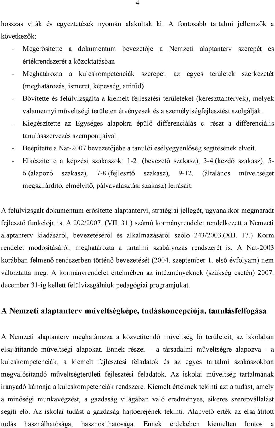 egyes területek szerkezetét (meghatározás, ismeret, képesség, attitűd) - Bővítette és felülvizsgálta a kiemelt fejlesztési területeket (kereszttantervek), melyek valamennyi műveltségi területen