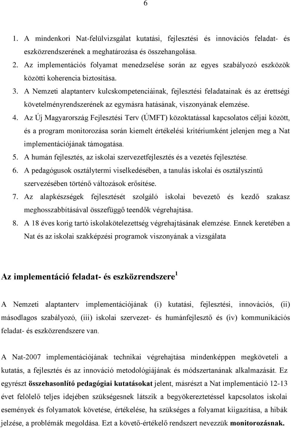 A Nemzeti alaptanterv kulcskompetenciáinak, fejlesztési feladatainak és az érettségi követelményrendszerének az egymásra hatásának, viszonyának elemzése. 4.