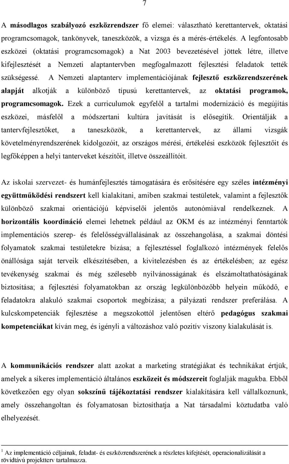 A Nemzeti alaptanterv implementációjának fejlesztő eszközrendszerének alapját alkotják a különböző típusú kerettantervek, az oktatási programok, programcsomagok.