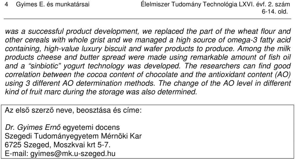 biscuit and wafer products to produce. Among the milk products cheese and butter spread were made using remarkable amount of fish oil and a sinbiotic yogurt technology was developed.