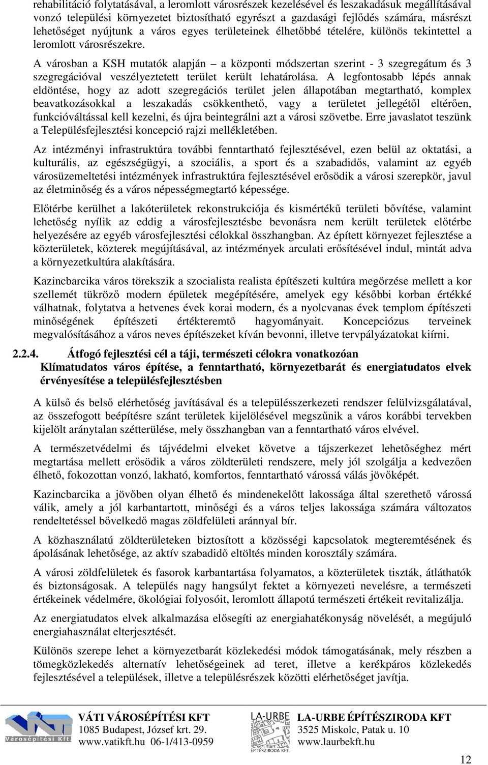 A városban a KSH mutatók alapján a központi módszertan szerint - 3 szegregátum és 3 szegregációval veszélyeztetett terület került lehatárolása.