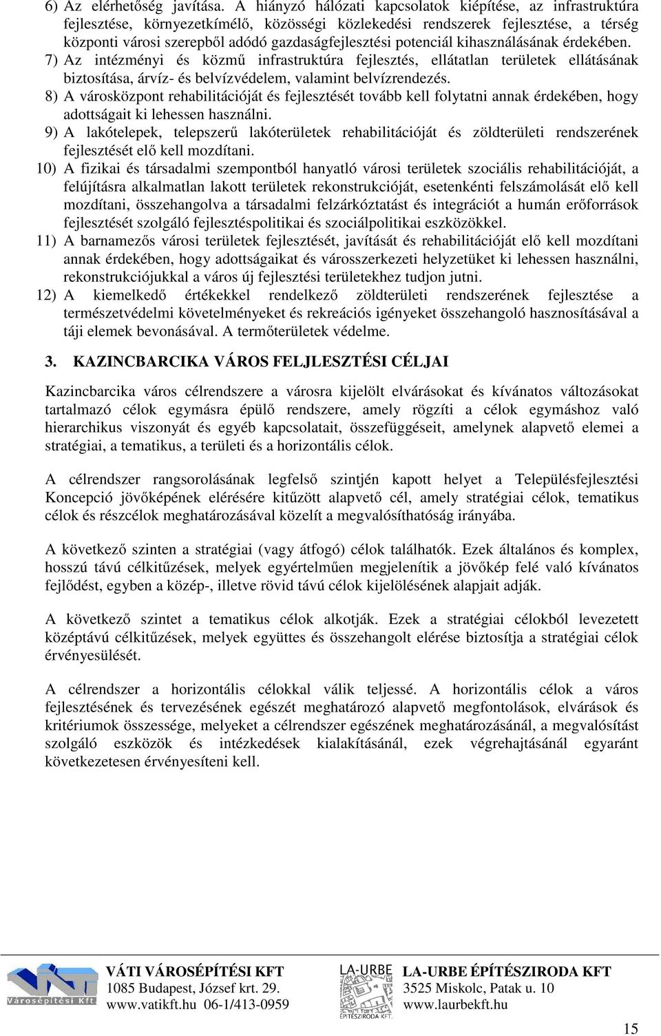 potenciál kihasználásának érdekében. 7) Az intézményi és közmű infrastruktúra fejlesztés, ellátatlan területek ellátásának biztosítása, árvíz- és belvízvédelem, valamint belvízrendezés.