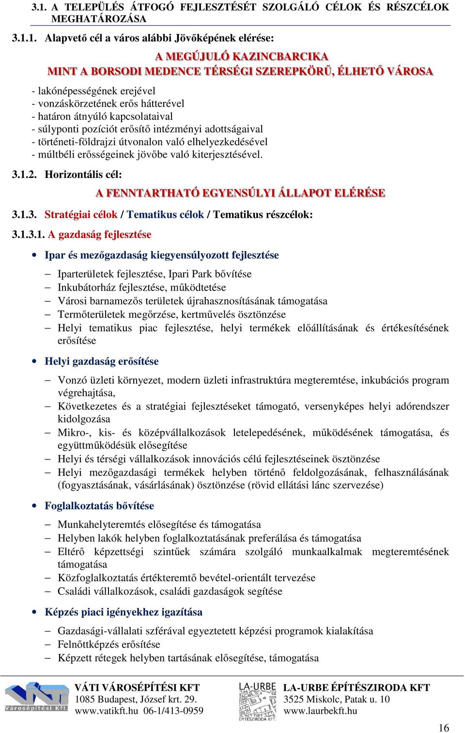 útvonalon való elhelyezkedésével - múltbéli erősségeinek jövőbe való kiterjesztésével. 3.1.2. Horizontális cél: A FENNTARTHATÓ EGYENSÚLYI ÁLLAPOT ELÉRÉSE 3.1.3. Stratégiai célok / Tematikus célok / Tematikus részcélok: 3.