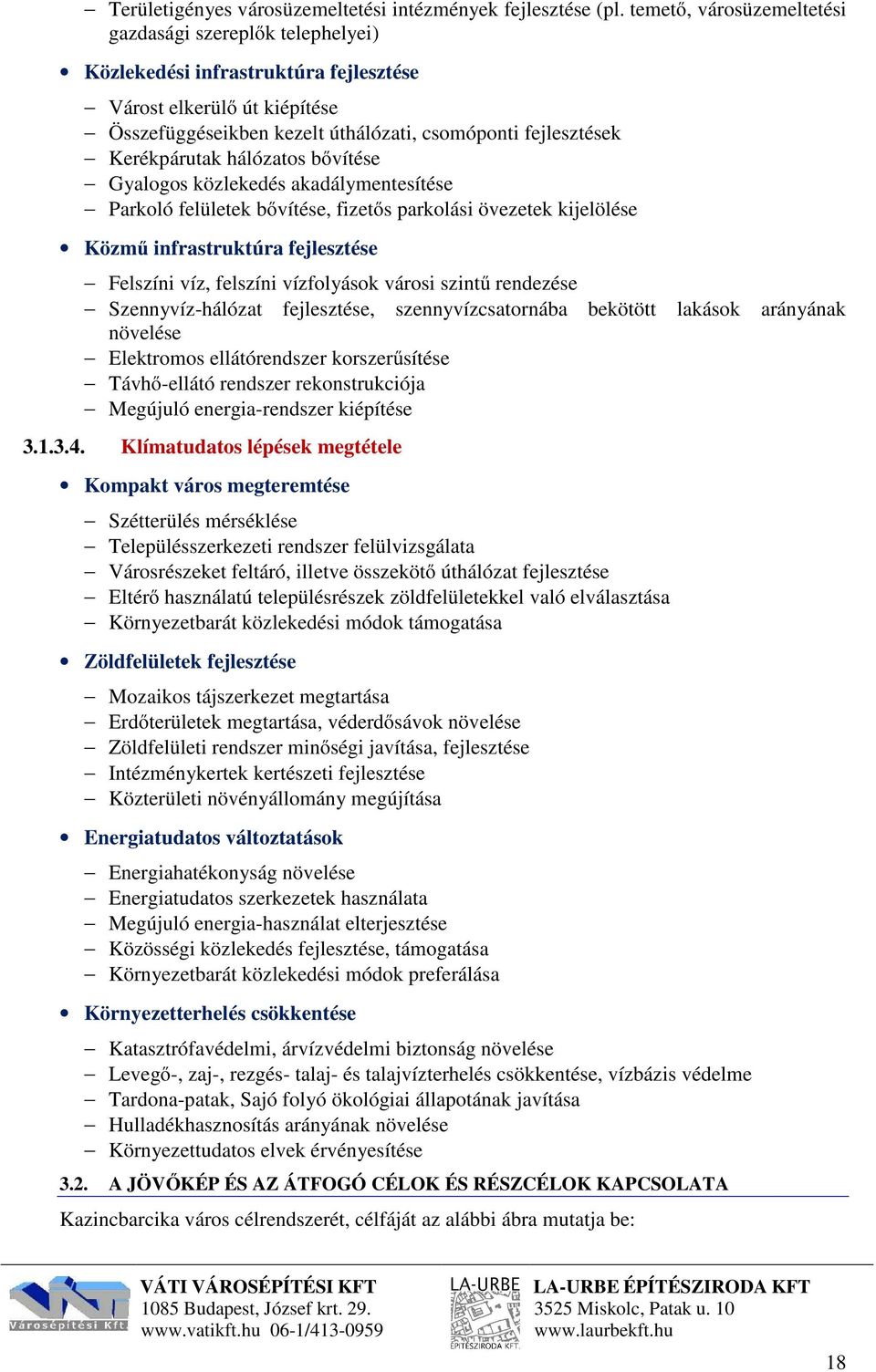 Kerékpárutak hálózatos bővítése Gyalogos közlekedés akadálymentesítése Parkoló felületek bővítése, fizetős parkolási övezetek kijelölése Közmű infrastruktúra fejlesztése Felszíni víz, felszíni