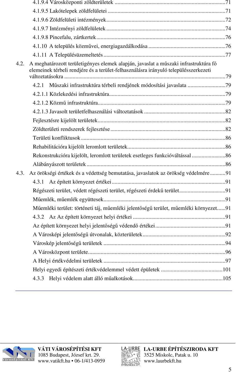 A meghatározott területigényes elemek alapján, javaslat a műszaki infrastruktúra fő elemeinek térbeli rendjére és a terület-felhasználásra irányuló településszerkezeti változtatásokra... 79 4.2.