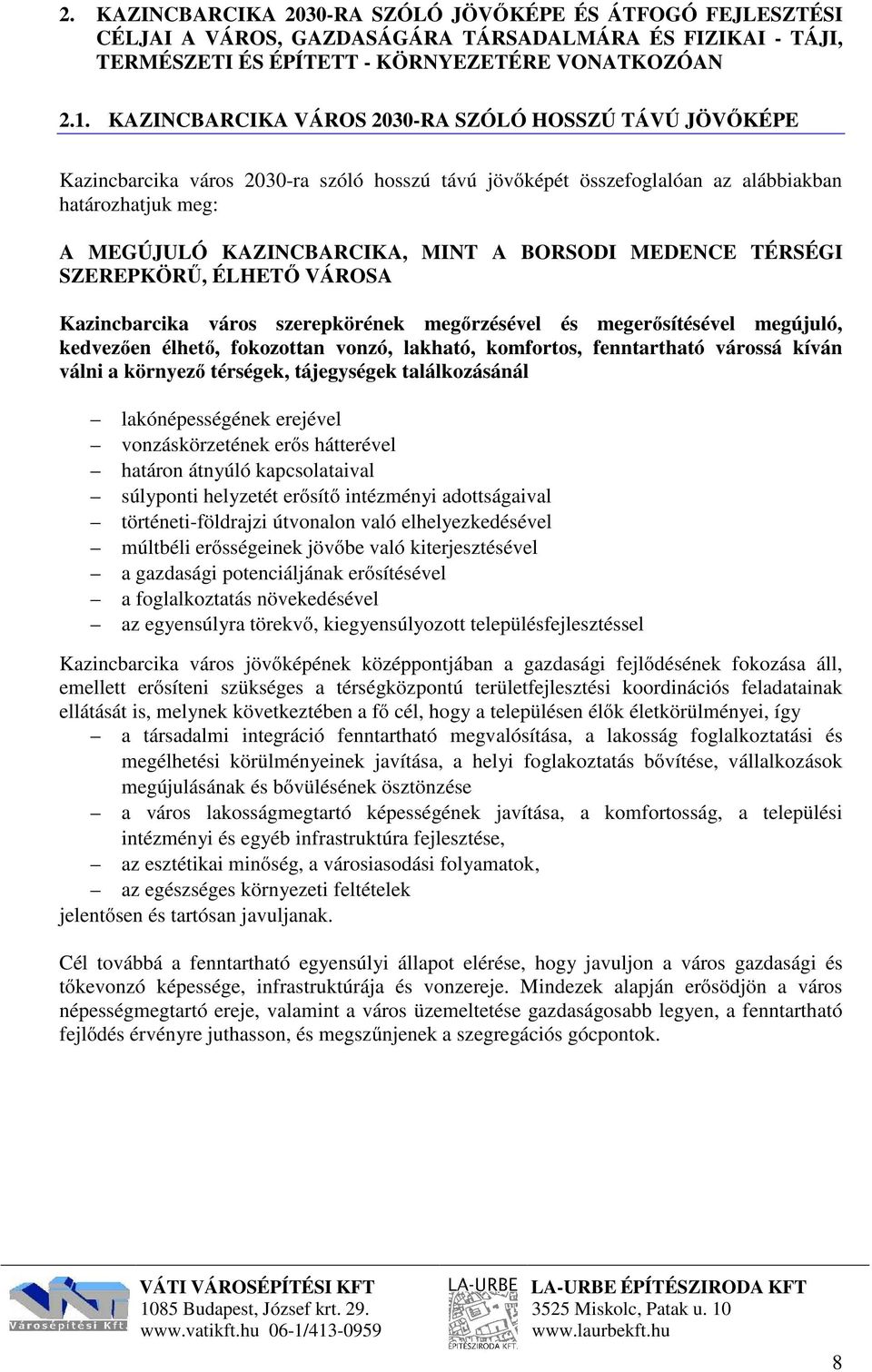 BORSODI MEDENCE TÉRSÉGI SZEREPKÖRŰ, ÉLHETŐ VÁROSA Kazincbarcika város szerepkörének megőrzésével és megerősítésével megújuló, kedvezően élhető, fokozottan vonzó, lakható, komfortos, fenntartható