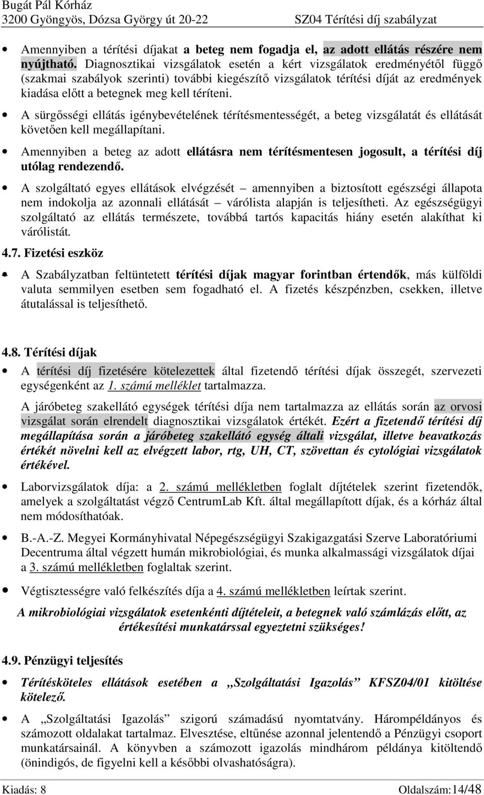 téríteni. A sürgősségi ellátás igénybevételének térítésmentességét, a beteg vizsgálatát és ellátását követően kell megállapítani.