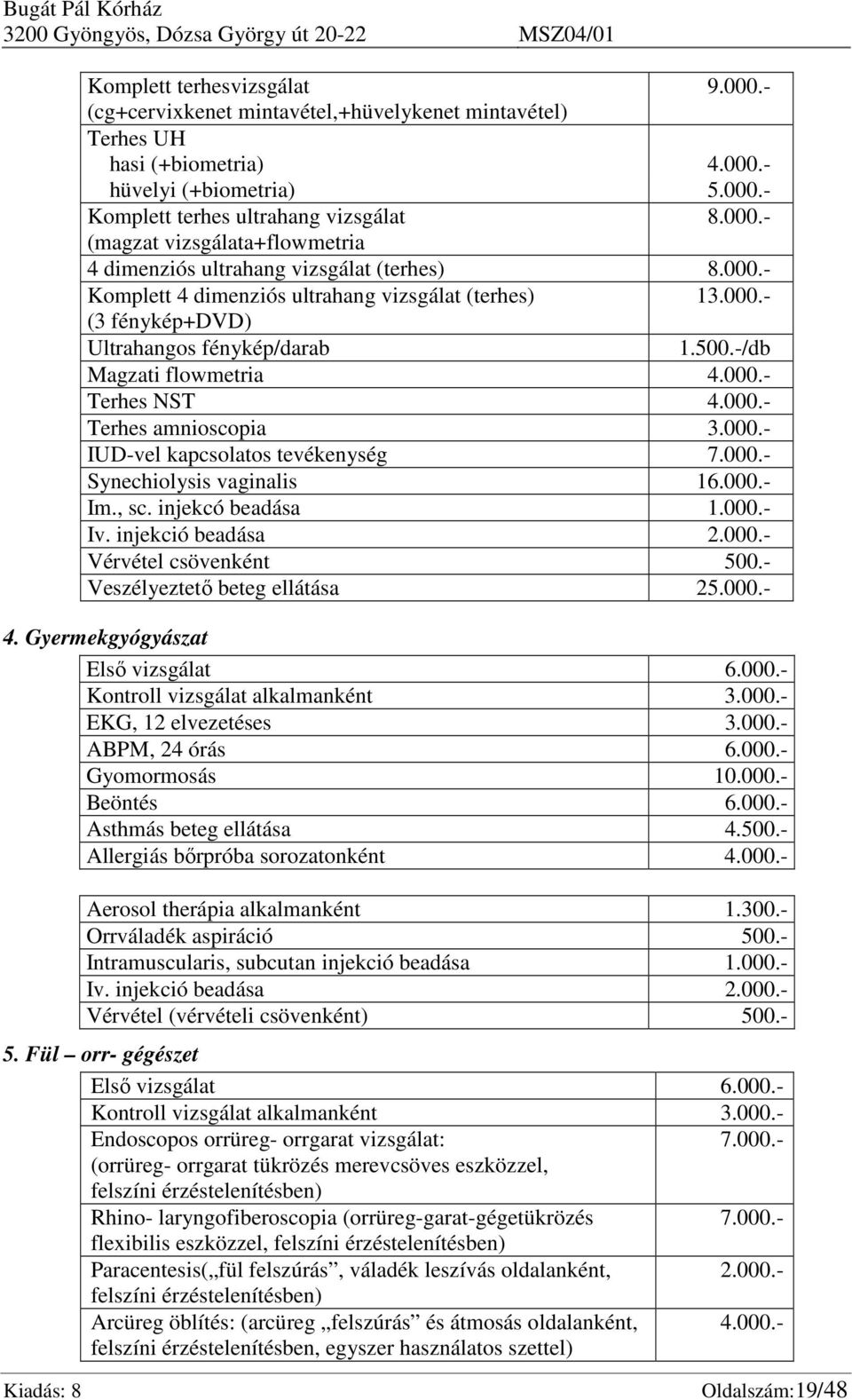 -/db Magzati flowmetria 4.000.- Terhes NST 4.000.- Terhes amnioscopia 3.000.- IUD-vel kapcsolatos tevékenység 7.000.- Synechiolysis vaginalis 16.000.- Im., sc. injekcó beadása 1.000.- Iv.