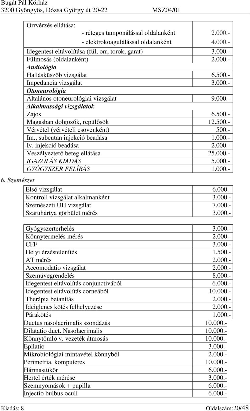 500.- Magasban dolgozók, repülősök 12.500.- Vérvétel (vérvételi csövenként) 500.- Im., subcutan injekció beadása 1.000.- Iv. injekció beadása 2.000.- Veszélyeztető beteg ellátása 25.000.- IGAZOLÁS KIADÁS 5.