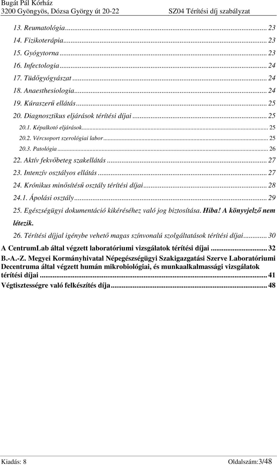 Aktív fekvőbeteg szakellátás... 27 23. Intenzív osztályos ellátás... 27 24. Krónikus minősítésű osztály térítési díjai... 28 24.1. Ápolási osztály... 29 25.