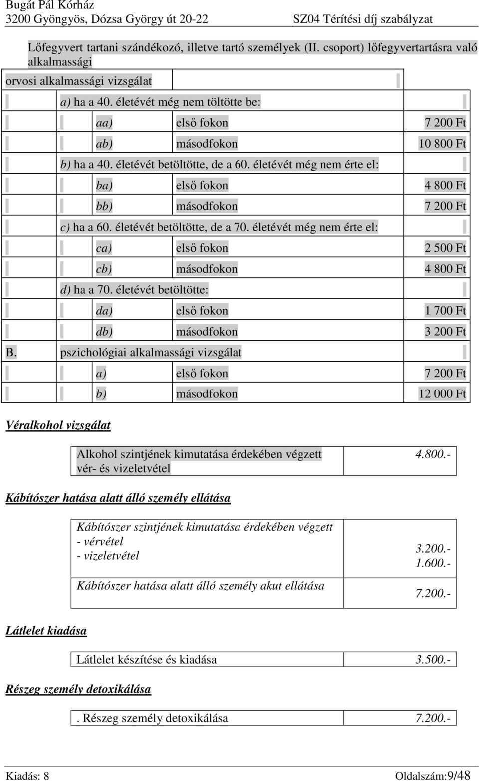 életévét betöltötte, de a 60. életévét még nem érte el: ba) első fokon 4 800 Ft bb) másodfokon 7 200 Ft c) ha a 60. életévét betöltötte, de a 70.