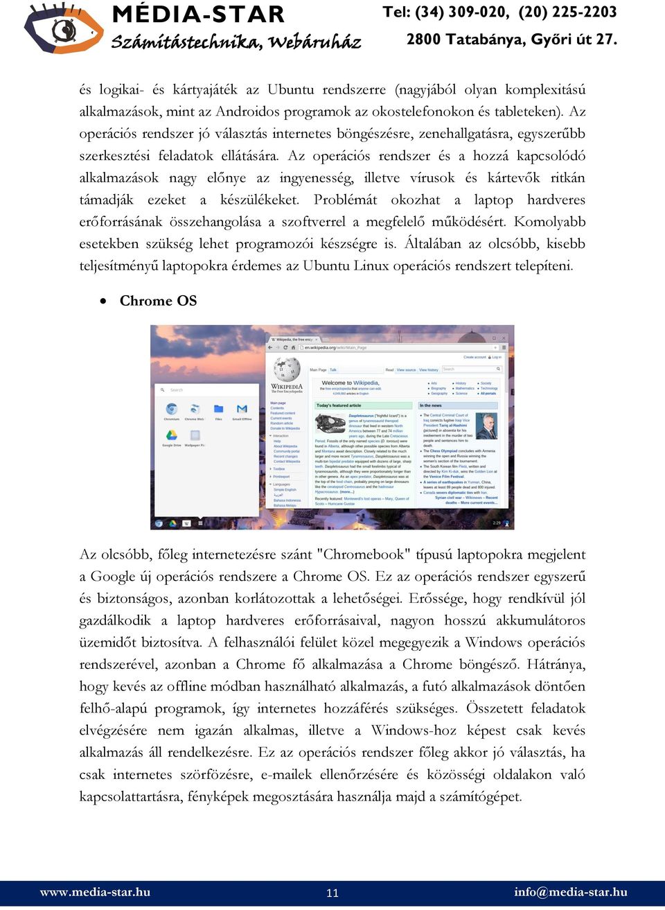 Az operációs rendszer és a hozzá kapcsolódó alkalmazások nagy előnye az ingyenesség, illetve vírusok és kártevők ritkán támadják ezeket a készülékeket.