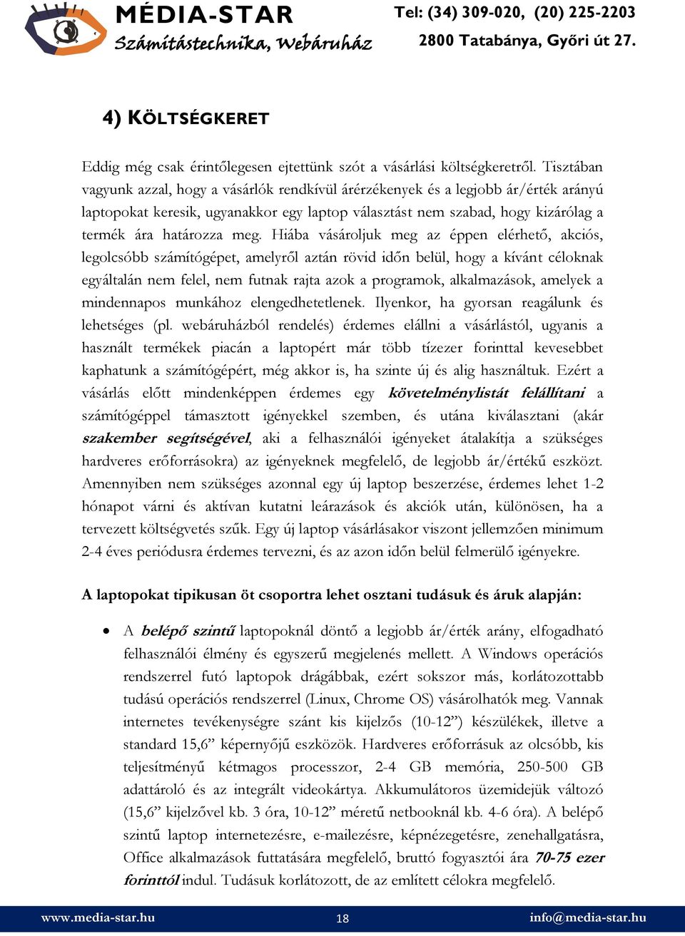 Hiába vásároljuk meg az éppen elérhető, akciós, legolcsóbb számítógépet, amelyről aztán rövid időn belül, hogy a kívánt céloknak egyáltalán nem felel, nem futnak rajta azok a programok, alkalmazások,