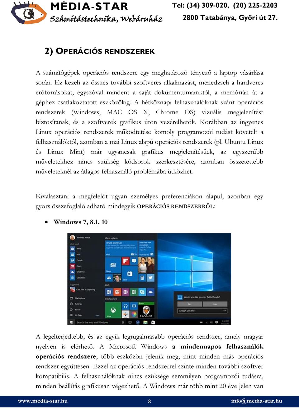 A hétköznapi felhasználóknak szánt operációs rendszerek (Windows, MAC OS X, Chrome OS) vizuális megjelenítést biztosítanak, és a szoftverek grafikus úton vezérelhetők.