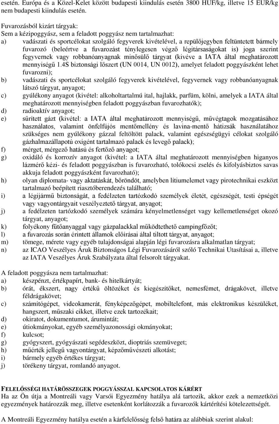 (beleértve a fuvarozást ténylegesen végző légitársaságokat is) joga szerint fegyvernek vagy robbanóanyagnak minősülő tárgyat (kivéve a IATA által meghatározott mennyiségű 1.