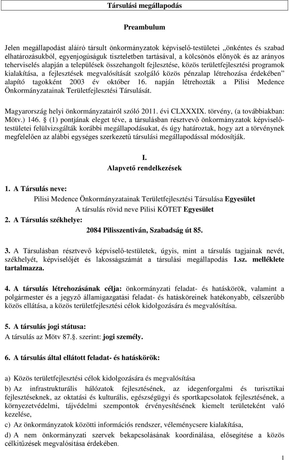 érdekében alapító tagokként 2003 év október 16. napján létrehozták a Pilisi Medence Önkormányzatainak Területfejlesztési Társulását. Magyarország helyi önkormányzatairól szóló 2011. évi CLXXXIX.